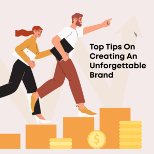 Who Are You? Top Tips On Creating An Unforgettable Brand